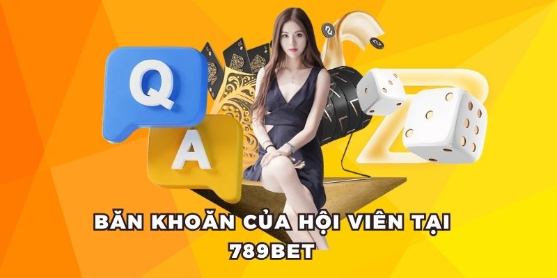 Băn khoăn của hội viên tại 789bet