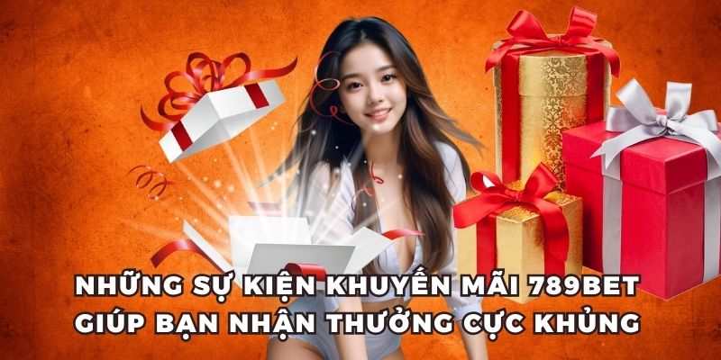 Những sự kiện khuyến mãi 789bet giúp bạn nhận thưởng khủng