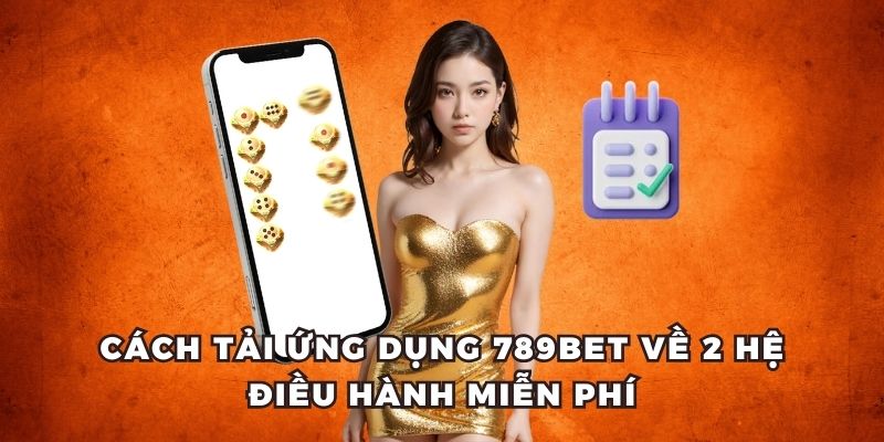 Cách tải app 789bet về mọi hệ điều hành trên thiết bị di động