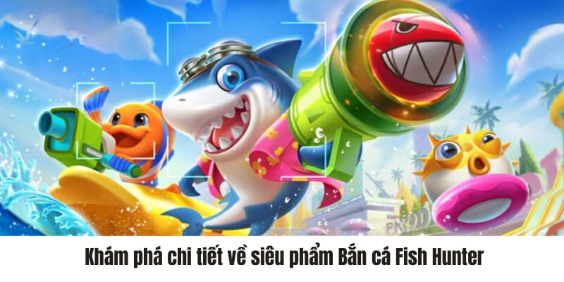 Khám phá chi tiết về siêu phẩm Bắn cá Fish Hunter