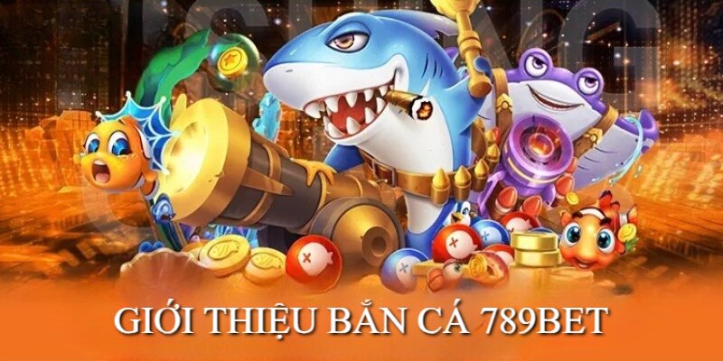 Bắn cá 789bet mở ra nhiều cơ hội săn thưởng cho người chơi