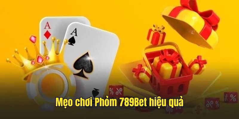 Chiến thuật chơi Phỏm tại 789bet hiệu quả