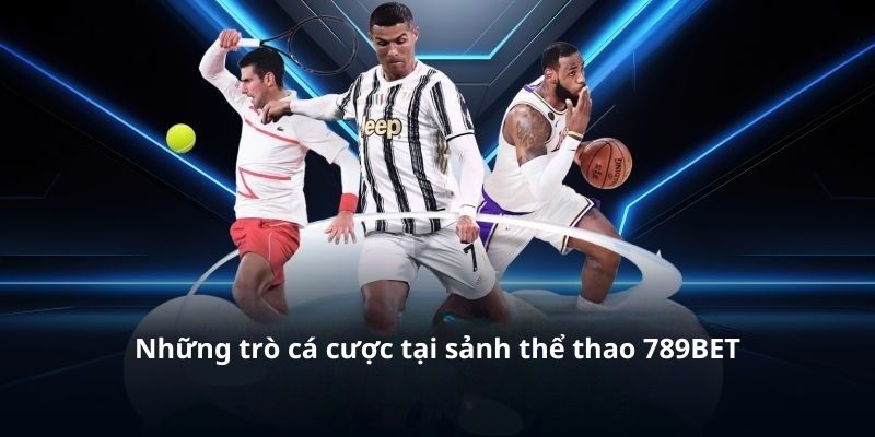 Tìm hiểu những trò cá độ tại sảnh thể thao 789BET